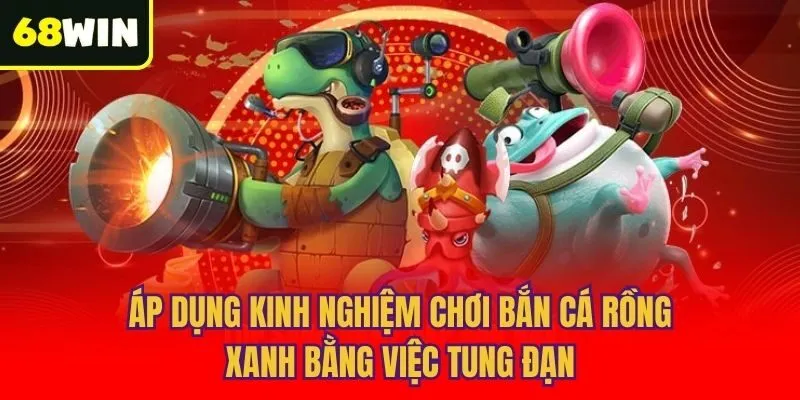 Áp dụng kinh nghiệm chơi bắn cá rồng xanh bằng việc tung đạn