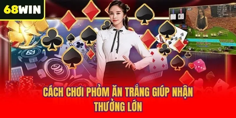 Cách chơi phỏm ăn trắng giúp nhận thưởng lớn