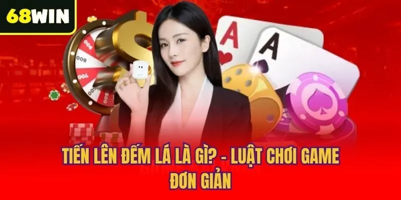 Tiến lên đếm lá là gì? - Luật chơi game đơn giản