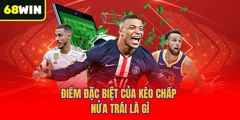 Điểm đặc biệt của kèo chấp nửa trái là gì