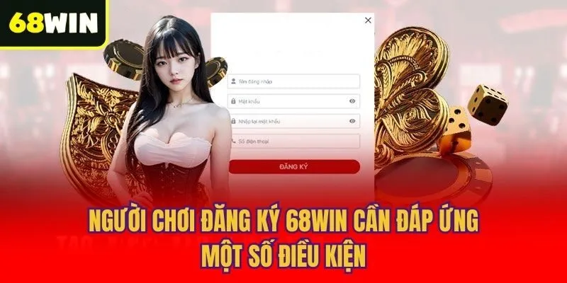 Người chơi đăng ký 68win cần đáp ứng một số điều kiện