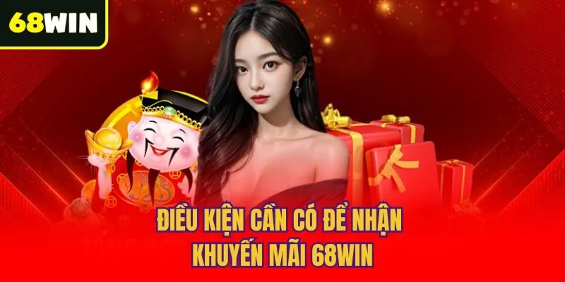 Điều kiện cần có để nhận khuyến mãi 68win