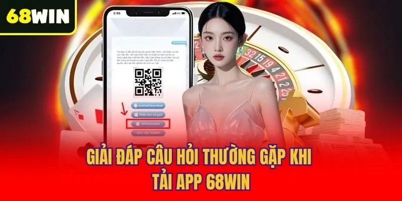 Giải đáp câu hỏi thường gặp khi tải app 68win