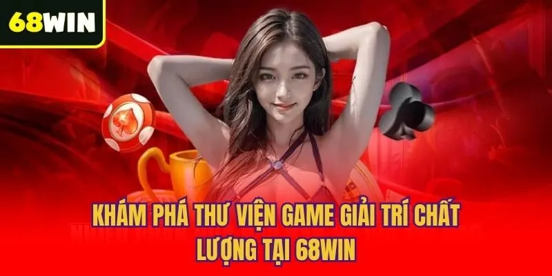 Khám phá thư viện game giải trí chất lượng tại 68win
