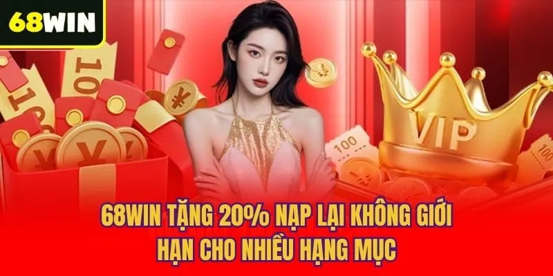 68win tặng 20% nạp lại không giới hạn cho nhiều hạng mục