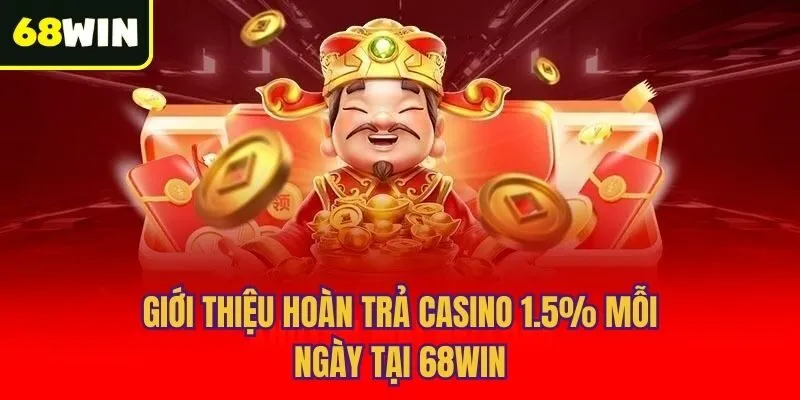 Giới thiệu hoàn trả casino 1.5% mỗi ngày tại 68win