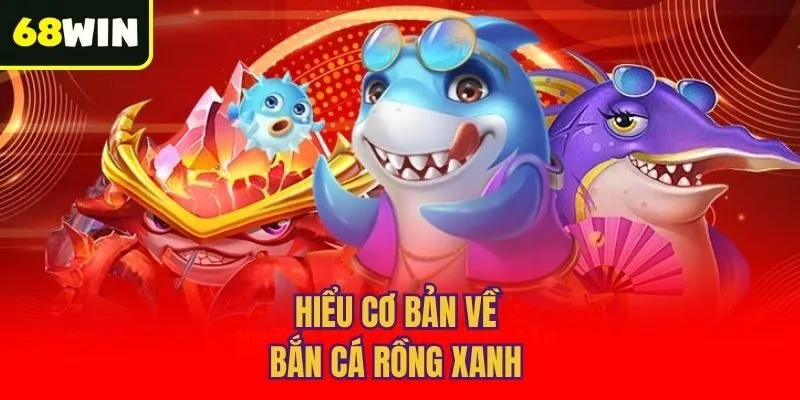Hiểu cơ bản về bắn cá rồng xanh