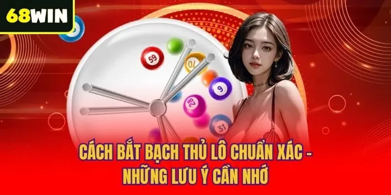 Cách bắt bạch thủ lô chuẩn xác - Những lưu ý cần nhớ