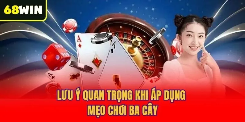 Lưu ý quan trọng khi áp dụng mẹo chơi ba cây
