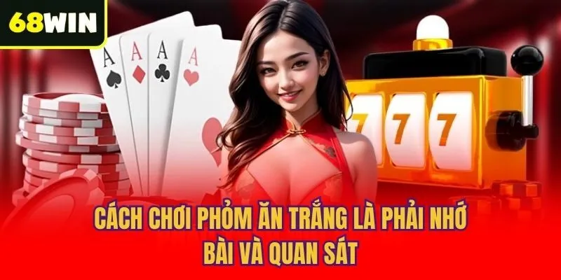 Cách chơi phỏm ăn trắng là phải nhớ bài và quan sát