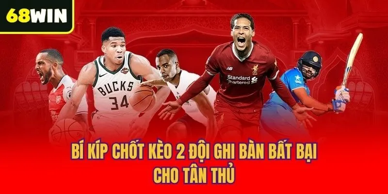 Bí kíp chốt kèo 2 đội ghi bàn bất bại cho tân thủ