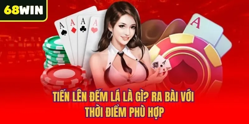 Tiến lên đếm lá là gì? Ra bài với thời điểm phù hợp