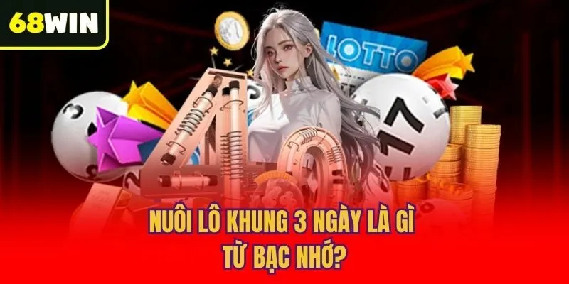 Nuôi lô khung 3 ngày là gì từ bạc nhớ?
