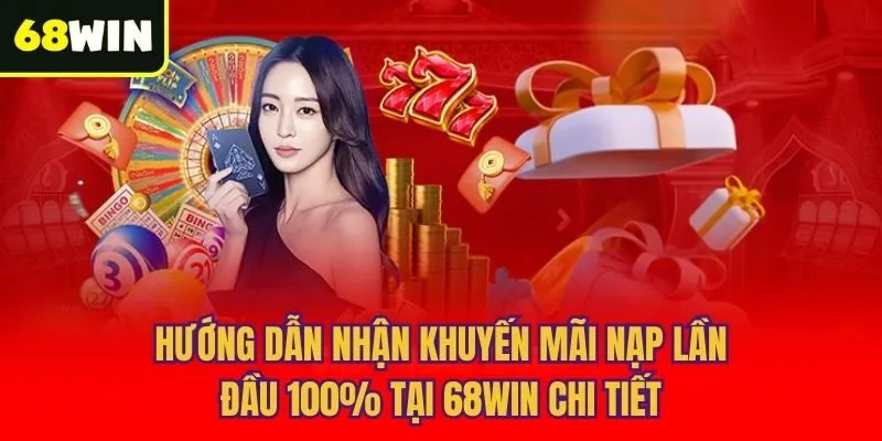 Hướng dẫn nhận Khuyến mãi nạp lần đầu 100% tại 68win chi tiết