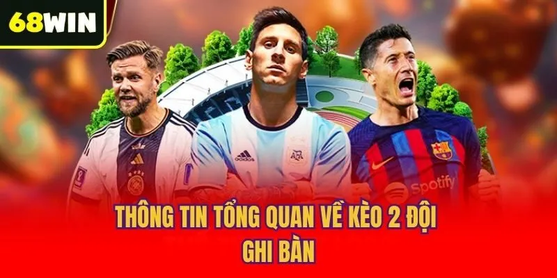 Thông tin tổng quan về kèo 2 đội ghi bàn