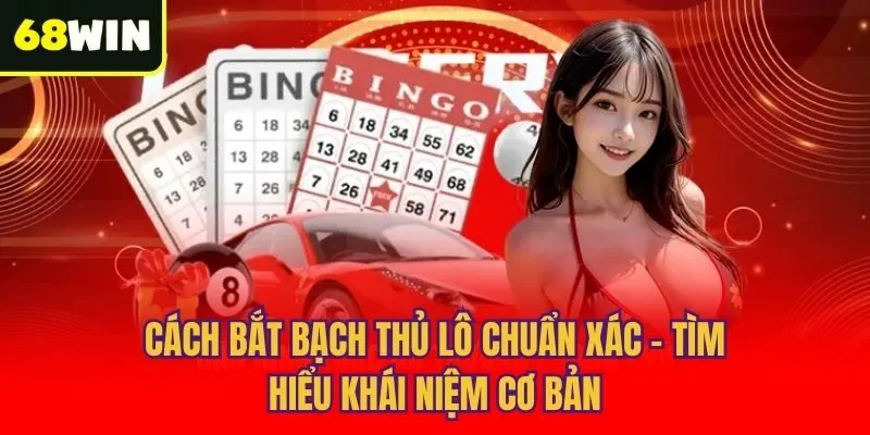 Cách bắt bạch thủ lô chuẩn xác - Tìm hiểu khái niệm cơ bản